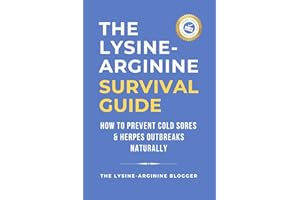 The Lysine-Arginine Survival Guide: Prevent Cold Sores and Herpes Outbreaks Naturally