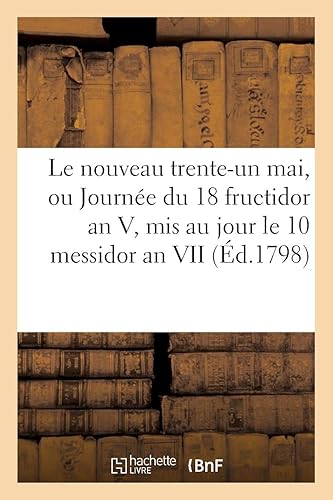 Download Le nouveau trente-un mai, ou Journée du 18 fructidor an V, mis au jour le 10 messidor an VII (1798): , époque de la liberté de la presse PDF