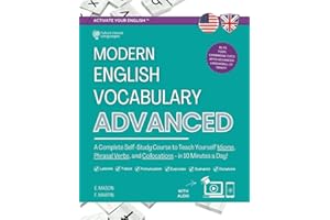 Modern English Vocabulary for Advanced Book: A Complete Self-Study Course to Teach Yourself Idioms, Phrasal Verbs, and Collocations in 10 Minutes a ... Answers and Audio) (Activate Your English™)