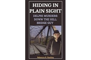 HIDING IN PLAIN SIGHT: DELPHI MURDERS: DOWN THE HILL; BRIDGE GUY