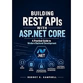 Building REST APIs with ASP.NET Core: A Practical Guide to Modern Backend Development (The Modern .NET Backend Engineering Series Book 1)