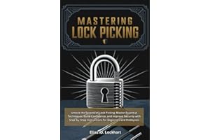 MASTERING LOCK PICKING: A SIMPLE AND PRACTICAL GUIDE: Unlock the Secrets of Lock Picking: Master Essential Techniques and Imp