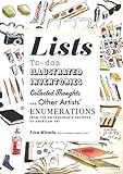 Lists: To-dos, Illustrated Inventories, Collected Thoughts, and Other Artists' Enumerations from the by Liza Kirwin