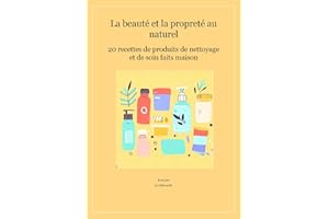 La beauté et la propreté au naturel: 20 recettes de produits de nettoyage et de soin faits maison (French Edition)