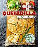 The Panini Press and Quesadilla Cookbook: A Collection of Delicious Panini Press Recipes and Quesadi