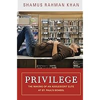 Privilege: The Making of an Adolescent Elite at St. Paul's School (The William G. Bowen Series, 65)