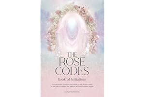 The Rose Codes: Book of Initiations: Forgotten lore, practices and rituals of the Sacred Order of the Rose to awaken the wisdom of Divine Feminine within.