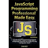 JavaScript Professional Programming Made Easy: Expert JavaScripts Programming Language Success in a Day for Any Computer User!