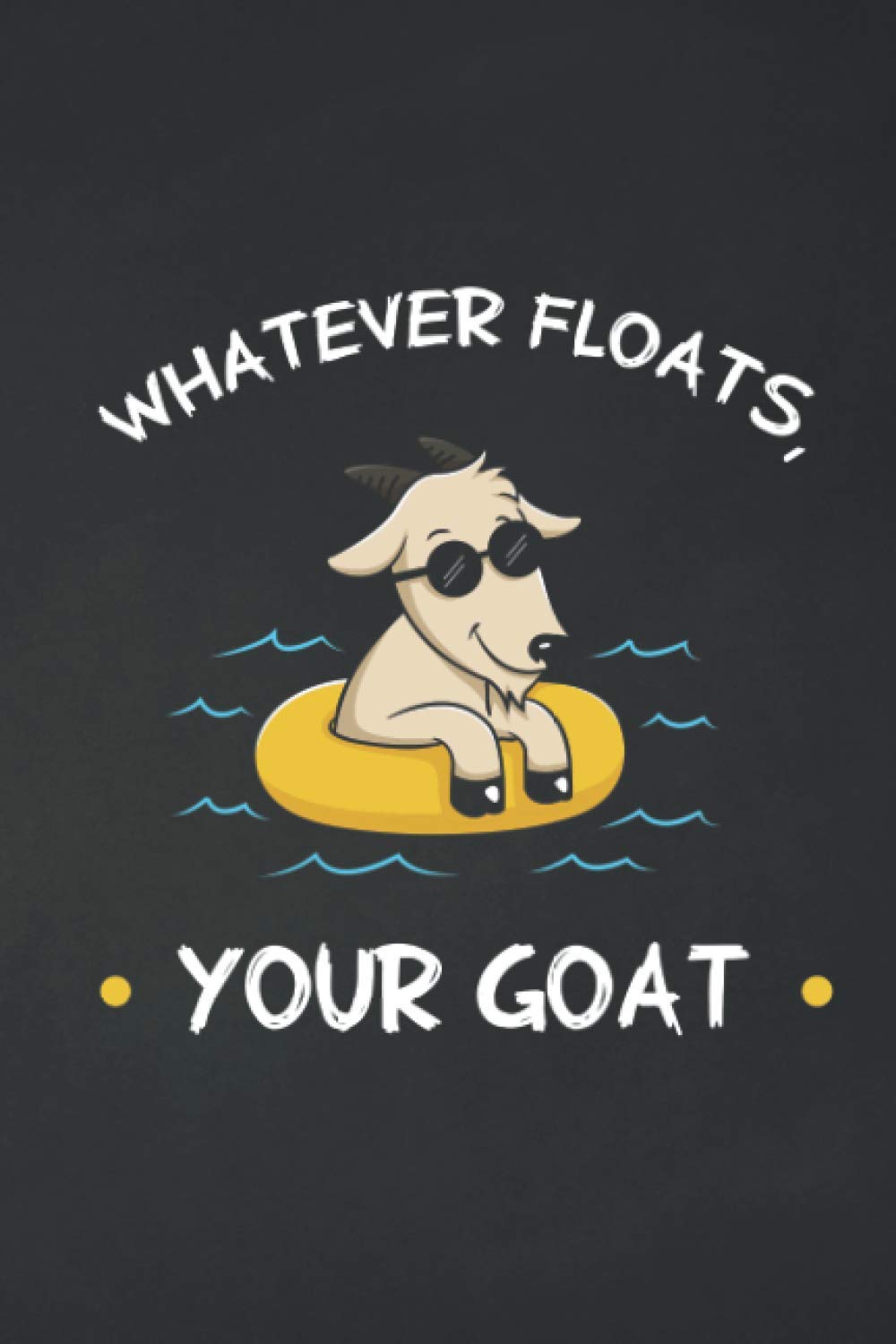 Whatever floats your goat.: Goats Notebook: Funny Goat Notebook to write in | 6 X 9 inches | Notebook 120- page lined | Great goat record keeping notebook gift for goat lovers.