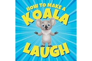 How to Make a Koala Laugh: Funny Jokes for Kids Who Love Koala Humor (Funny Children’s Joke Books for Beginner Readers)
