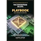 The Enterprise MLOps Playbook: How to Deploy, Govern, and Scale Machine Learning Systems in the Real World (The Agentic Enterprise Series)