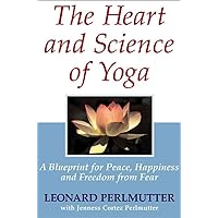 The Heart And Science of Yoga: A Blueprint for Peace, Happiness And Freedom from Fear