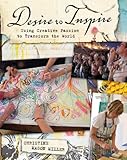 Desire to Inspire: Using Creative Passion to Transform the World by Christine Mason Miller, Tonia Davenport