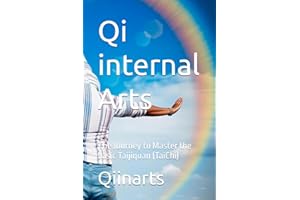 Qi internal Arts: The Journey to Master the basic Taijiquan (TaiChi)