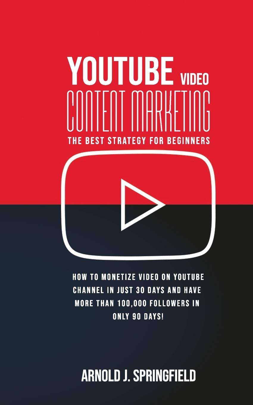 Youtube Video Content Marketing The Best Strategy For Beginners How To Monetize Video On Youtube Channel In Just 30 Days And Have More Than 100 000 Followers In Only 90 Days Springfield