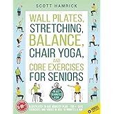 Wall Pilates, Stretching, Balance, Chair Yoga, and Core Exercises for Seniors 5-in-1: Illustrated 28-Day Mobility Plan — 150+ Safe Exercises and Videos in Just 10 Minutes a Day (Staying Fit)