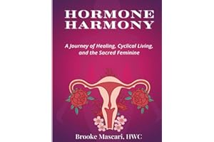 Hormone Harmony: A Journey of Healing, Cyclical Living, and the Sacred Feminine