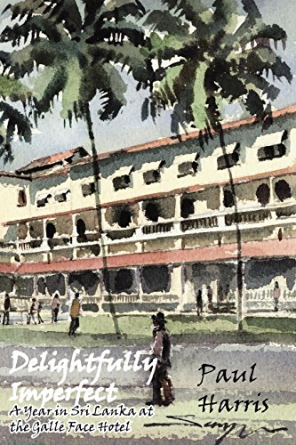 Delightfully Imperfect: A year In Sri Lanka at the Galle Face Hotel by Paul Harris