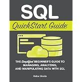 SQL QuickStart Guide: The Simplified Beginner's Guide to Managing, Analyzing, and Manipulating Data With SQL