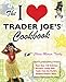 The I Love Trader Joe's Cookbook: More than 150 Delicious Recipes Using Only Foods from the World's Greatest Grocery Store (Unofficial Trader Joe's Cookbooks)