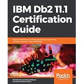 IBM Db2 11.1 Certification Guide: Explore techniques to master database programming and administration tasks in IBM Db2