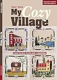 My Cozy Village: 9 Quilt Blocks to Appliqué & Embroider by Felicia T. Brenoe