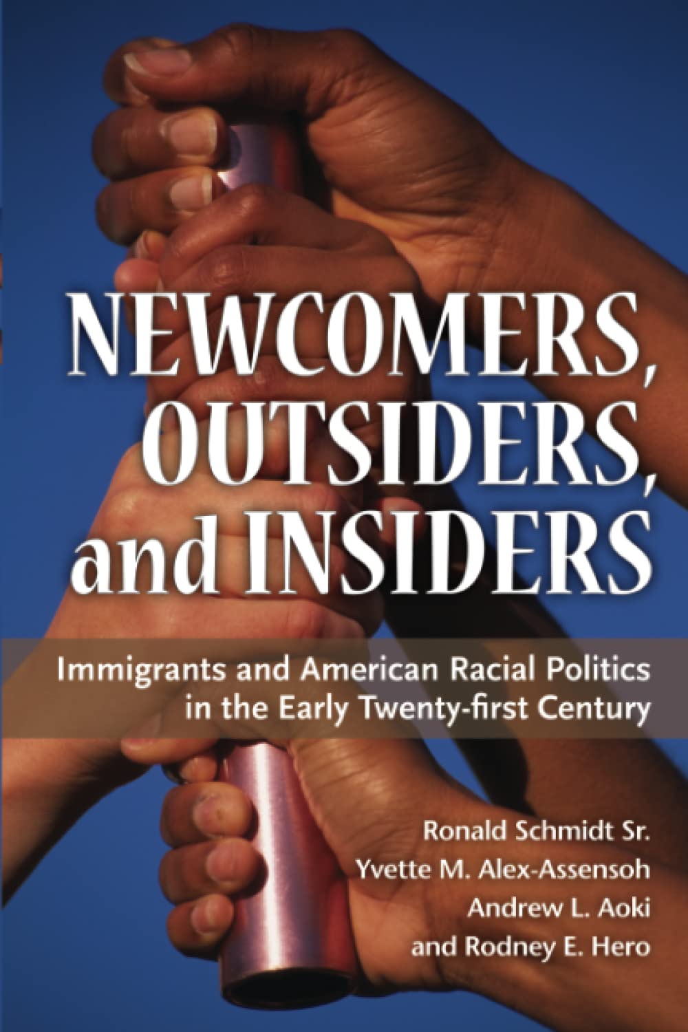 Amazon Newcomers Outsiders And Insiders Immigrants And American Racial Politics In The Early Twenty First Century The Politics Of Race And Ethnicity Hero Rodney E Schmidt Ronald Aoki Andrew L Alex Assensoh