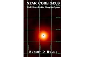 Star Core Zeus: The Evidence For Our Binary Star System (Star-Core Trilogy) (Volume 2)