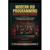 Modern GUI Programming with Python and Tkinter: Elevate Your Code: A Practical Guide to Building Sleek Desktop Apps (The Caelum Protocol)