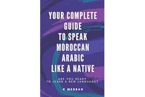 Your Complete Guide To Speak Moroccan Arabic Like A Native: Are You Ready To Learn A New Language? (KM Edition)
