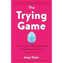 The Trying Game: Get Through Fertility Treatment and Get Pregnant ...