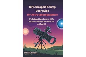 Siril, Graxpert & Gimp User guide For Astro-photographers: (For Dedicated Astro-Cameras, DSLRs and Smart Telescopes like Seestar S50 and Dwarf 3)