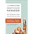 The American Health Care Paradox: Why Spending More is Getting Us Less