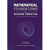 Mathematical Foundations of Quantum Computing: A Scaffolding Approach (The Scaffolding Series)