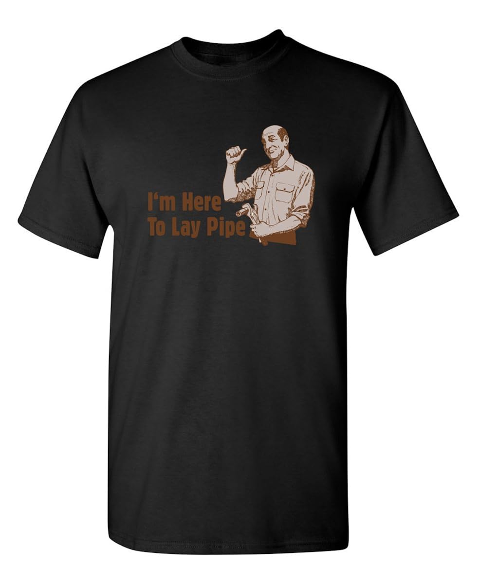 I M Here To Lay Pipe Funny Plumbers Adult Humor Sarcasm Novelty Funny T