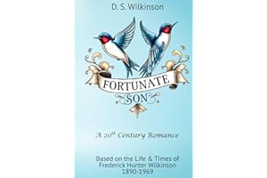 Fortunate Son ~ A 20th Century Romance: Based on the Life & Times of Frederick Hunter Wilkinson 1890-1969