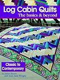 Log Cabin Quilts the Basics & Beyond: Classic to Contemporary by 