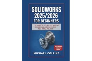 SolidWorks 2025/2026 for Beginners: The Complete Step-by-Step Guide to 3D Modeling, Assemblies, and Real-World Projects (Next-Gen CAD Learning Series)