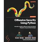 Offensive Security Using Python: A hands-on guide to offensive tactics and threat mitigation using practical strategies