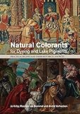 Natural Colorants for Dyeing and Lake Pigments: Practical Recipes and their Historical Sources by 