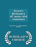 Grove's dictionary of music and musicians  - Scholar's Choice Edition