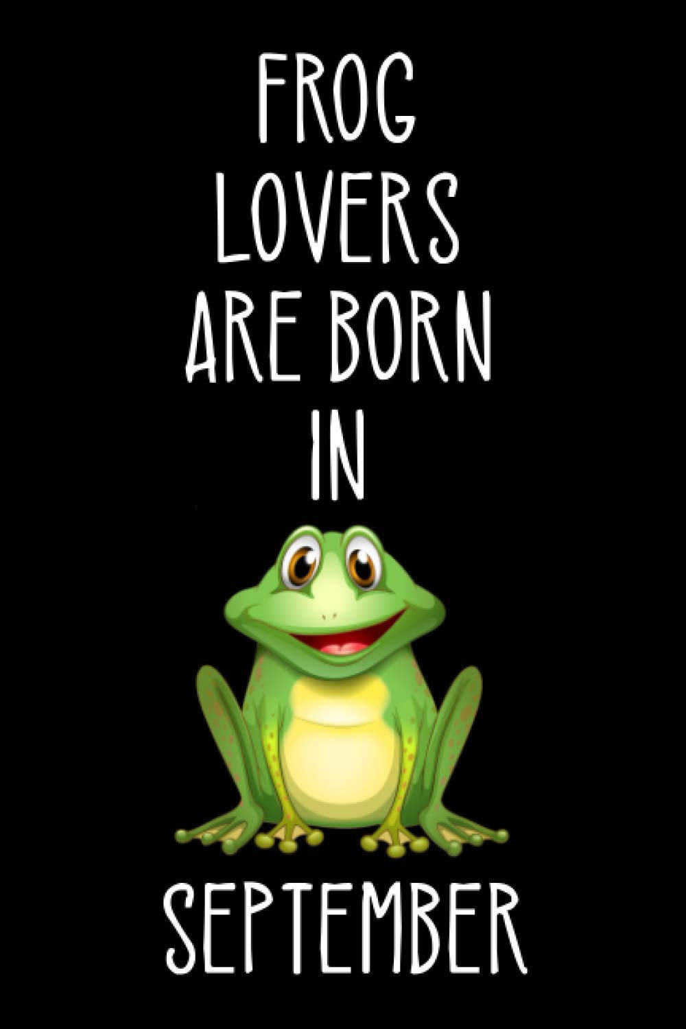Frog lovers are born in September: Blank Lined Notebook, frog notebook, frog lover gifts, 6" x 9" inches, 120 pages.
