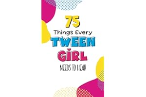 75 Things Every Tween Girl Needs to Hear: Common Sense, Encouragement, and Advice for Girls Navigating the Tricky Years Between Being a Kid and Becoming a Smart, Sensible, Savvy Teenager