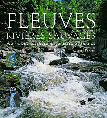 Fleuves et rivières sauvages. Au fil des réserves (Millieux naturels) (French Edition) by Gilbert Cochet