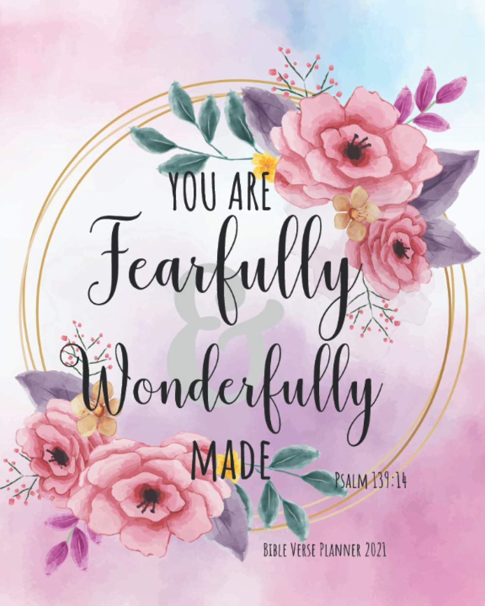 Bible Verse You Are Wonderfully Made Bible Verse Planner 2021 - You Are Fearfully & Wonderfully Made: 2021  Weekly Planner Watercolor Floral Cover Bible Verses Yearly Monthly Calendar  2021 ... 2021 Weekly Planner/2021 Planner Series): Bailey, Celine W.:  9798699309955: Books: Amazon.com