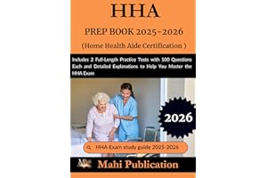 HHA PREP BOOK 2025-2026 . Home Health Aide Certification: Includes 2 Full-Length Practice Tests with 100 Questions Each and Detailed Explanations to Help You Master the HHA Exam