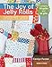 The Joy of Jelly Rolls: A complete guide to quilting and sewing using jelly rolls by Carolyn Forster