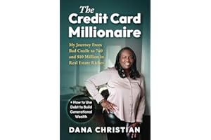 The Credit Card Millionaire: My Journey from Bad Credit to 740 and $10 Million in Real Estate Riches + How to Use Debt to Build Generational Wealth