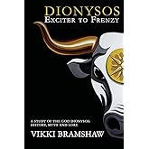Dionysos Exciter to Frenzy: A study of the God Dionysos: history, myth and lore