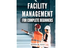 Facility Management For Complete Beginners: Mastering Strategies for Effective Operations and Maintenance | From Planning to 